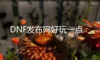 DNF发布网好玩一点